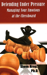 Defending Under Pressure (Managing Your Emotions at the Chessboard) by Steve Hrop, 9781936277964