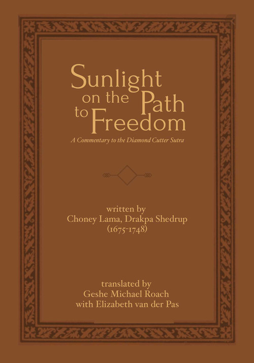 Sunlight on the Path to Freedom (A Commentary to the Diamond Cutter Sutra) by Choney Lama Drakpa Shedrup, Michael  Geshe Roach, Elizabeth van der Pas, 9781937114091