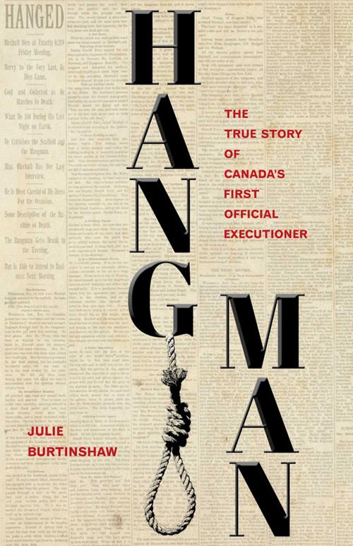 Hangman (The True Story of Canada's First Official Executioner) by Julie Burtinshaw, 9781990160141