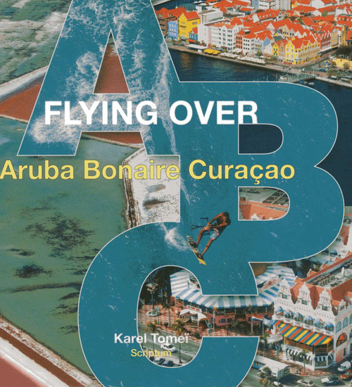 Flying over ABC ((Aruba, Bonaire, Curacao)) by Karel Tomei, 9789055946921