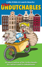 The Undutchables (an observation of the Netherlands, its culture and its inhabitants) by Colin White, Laurie Boucke, Joke Schat, 9789463192965