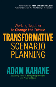 Transformative Scenario Planning (Working Together to Change the Future) by Adam Kahane, 9781609944902