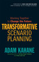 Transformative Scenario Planning (Working Together to Change the Future) by Adam Kahane, 9781609944902