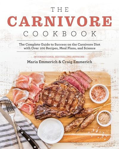 The Carnivore Cookbook (The Complete Guide to Success on the Carnivore Diet with Over 100 Recipes, Meal Plans, and Science) by Maria Emmerich, 9781628603941