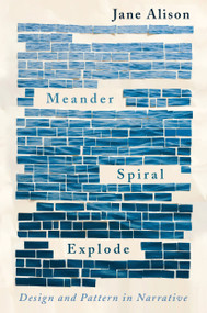 Meander, Spiral, Explode (Design and Pattern in Narrative) by Jane Alison, 9781948226134
