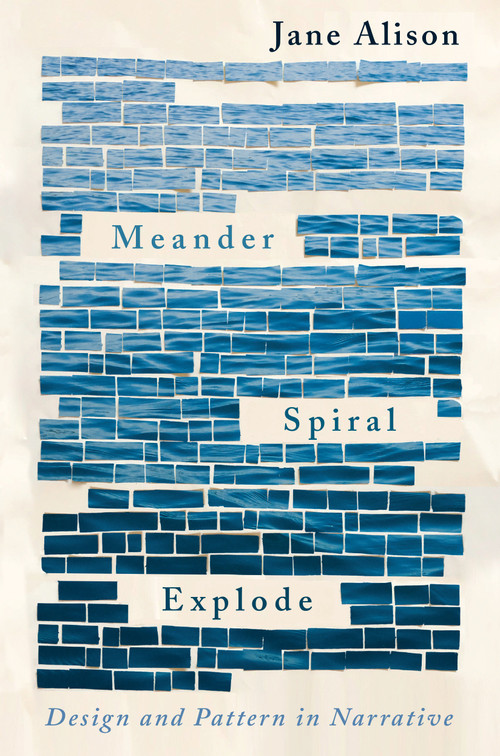 Meander, Spiral, Explode (Design and Pattern in Narrative) by Jane Alison, 9781948226134