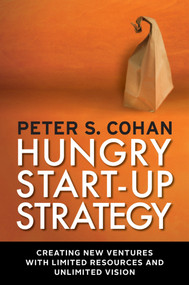 Hungry Start-up Strategy (Creating New Ventures with Limited Resources and Unlimited Vision) by Peter S. Cohan, 9781609945282