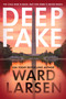 Deep Fake (A Thriller) by Ward Larsen, 9781250442789