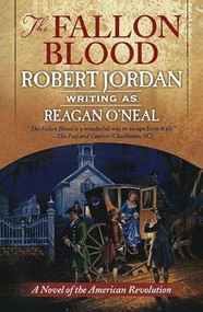 The Fallon Blood (A Novel of the American Revolution) by Robert Jordan, Reagan O'Neal, 9781250442949