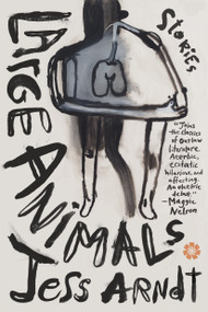 Large Animals (Stories) by Jess Arndt, 9781936787487