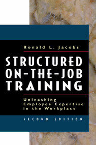 Structured On-the-Job Training (Unleashing Employee Expertise in the Workplace) by Ronald L. Jacobs, 9781576752425
