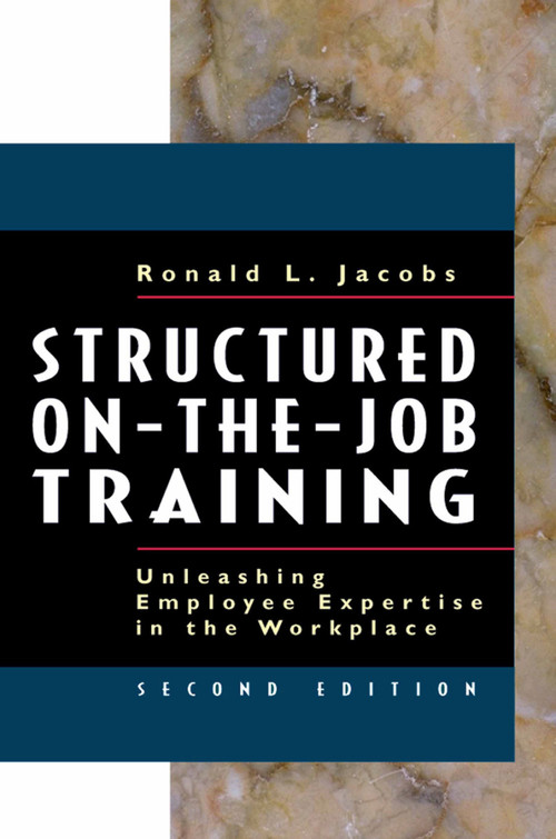 Structured On-the-Job Training (Unleashing Employee Expertise in the Workplace) by Ronald L. Jacobs, 9781576752425