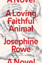 A Loving, Faithful Animal (A Novel) by Josephine Rowe, 9781936787579