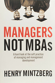 Managers Not MBAs (A Hard Look at the Soft Practice of Managing and Management Development) by Henry Mintzberg, 9781576753514