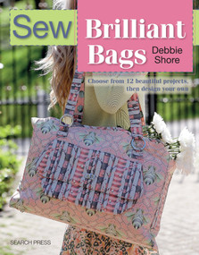 Sew Brilliant Bags (Choose from 12 beautiful projects, then design your own) by Debbie Shore, 9781782212560