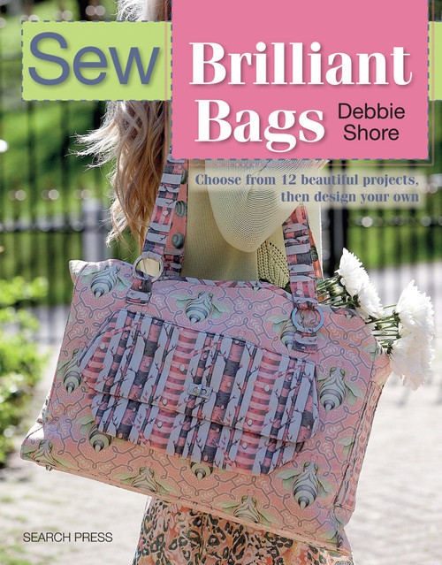 Sew Brilliant Bags (Choose from 12 beautiful projects, then design your own) by Debbie Shore, 9781782212560