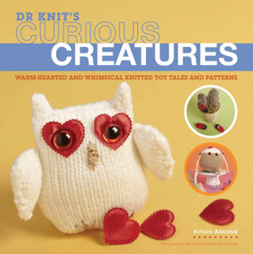 Dr Knit's Curious Creatures (Warm-hearted and Whimsical Knitted Toy Tales and Patterns) by Arturo Azcona, 9780992792329