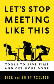 Let's Stop Meeting Like This (Tools to Save Time and Get More Done) by Dick Axelrod, Emily Axelrod, 9781626560819