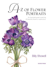 A-Z of Flower Portraits (An illustrated guide to painting 40 beautiful flowers in watercolour) by Billy Showell, 9781844484522