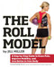 The Roll Model (A Step-by-Step Guide to Erase Pain, Improve Mobility, and Live Better in Your Body) by Jill Miller, Kelly Starrett, 9781628600223