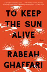 To Keep the Sun Alive (A Novel) by Rabeah Ghaffari, 9781948226769