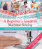 A Beginner's Guide to Machine Sewing (50 Lessons and 15 Projects to Get You Started) by Clementine Collinet, 9781844489961