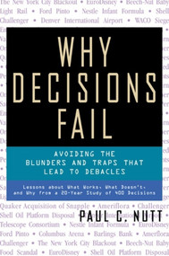 Why Decisions Fail (Avoiding the Blunders and Traps That Lead to Debacles) by Paul C. Nutt, 9781576751503