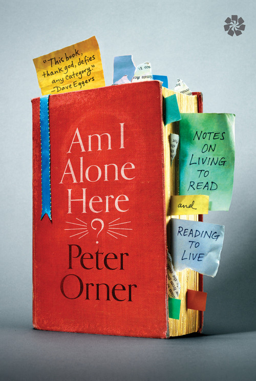 Am I Alone Here? (Notes on Living to Read and Reading to Live) by Peter Orner, 9781936787258