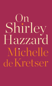 On Shirley Hazzard by Michelle de Kretser, 9781948226820