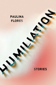 Humiliation (Stories) by Paulina Flores, Megan McDowell, 9781948226240