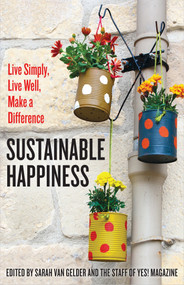 Sustainable Happiness (Live Simply, Live Well, Make a Difference) by Sarah Van Gelder, The staff of YES! Magazine, 9781626563292