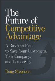 The Future of Competitive Advantage (A Business Plan to Save Your Customers, Your Company, and Democracy) by Doug Stephens, 9781394364978