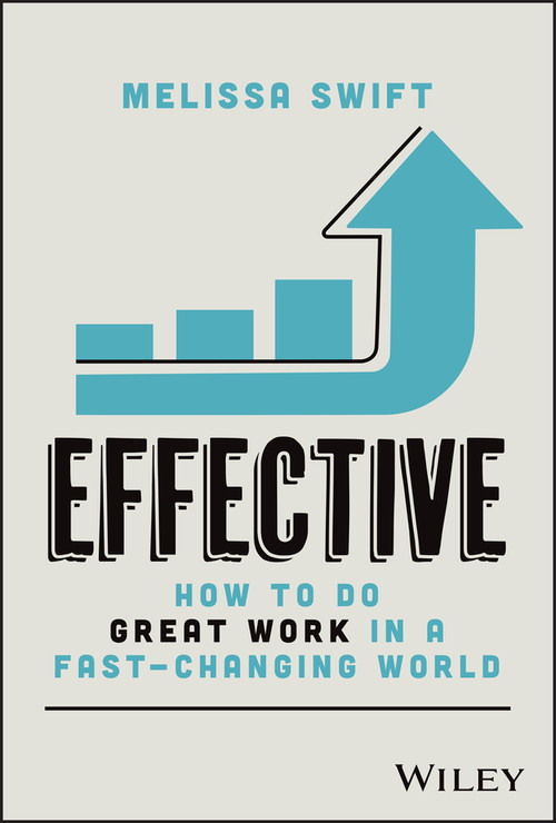 Effective (How to Do Great Work in a Fast-Changing World) by Melissa Swift, 9781394377497