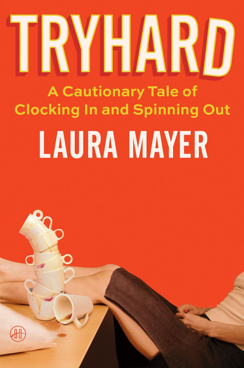 Tryhard (A Cautionary Tale of Clocking In and Spinning Out) by Laura Mayer, 9780063380509