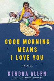 Good Morning Means I Love You (A Novel) by Kendra Allen, 9780063388413