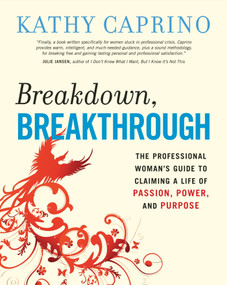 Breakdown, Breakthrough (The Professional Woman's Guide to Claiming a Life of Passion, Power, and Purpose) by Kathy Caprino, 9781576755594