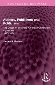 Authors, Publishers and Politicians (The Quest for an Anglo-American Copyright Agreement, 1815-1854) by James J. Barnes, 9781032635644