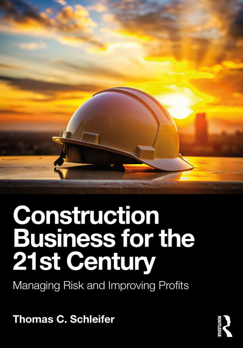 Construction Business for the 21st Century (Managing Risk and Improving Profits) by Thomas C. Schleifer, 9781032815237