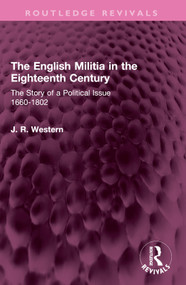 The English Militia in the Eighteenth Century (The Story of a Political Issue 1660-1802) by J. R. Western, 9781032639581