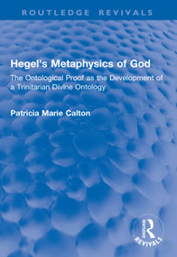 Hegel's Metaphysics of God (The Ontological Proof as the Development of a Trinitarian Divine Ontology) - 9781041053583 by Patricia Marie Calton, 9781041053583