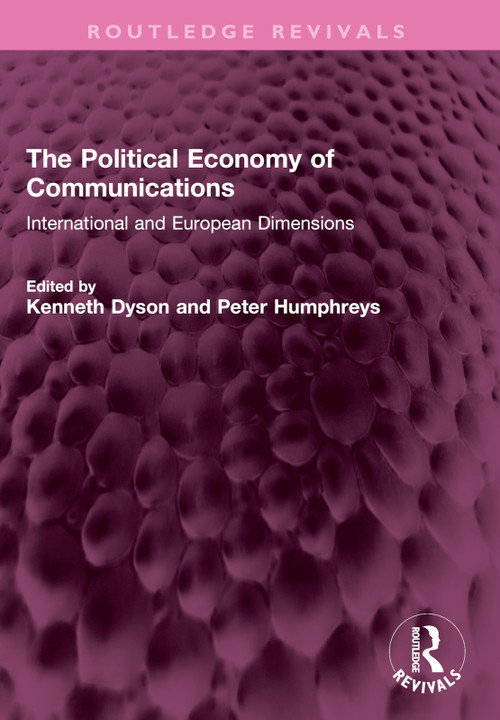 The Political Economy of Communications (International and European Dimensions) by Kenneth Dyson, Peter Humphreys, 9781032642192