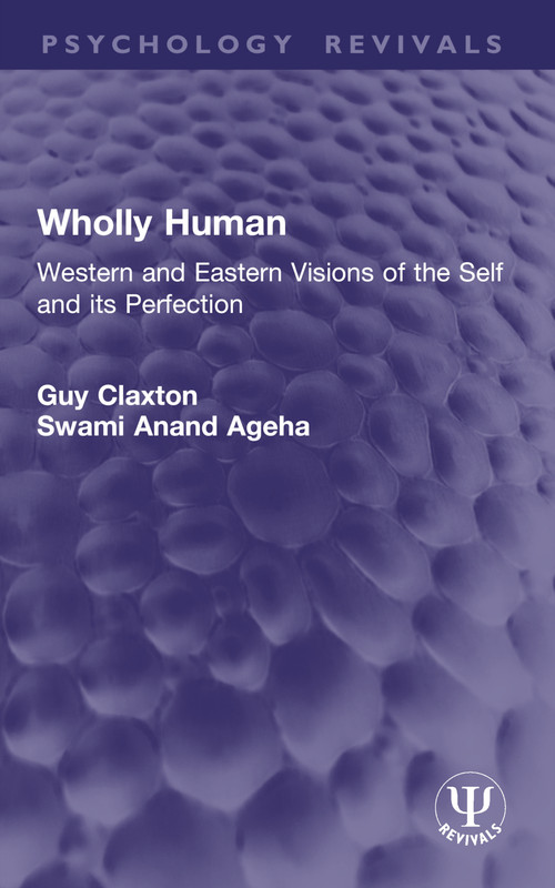 Wholly Human (Western and Eastern Visions of the Self and its Perfection) by Guy Claxton, Swami Anand Ageha, 9781032954479