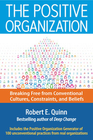 The Positive Organization (Breaking Free from Conventional Cultures, Constraints, and Beliefs) by Robert E. Quinn, 9781626565623