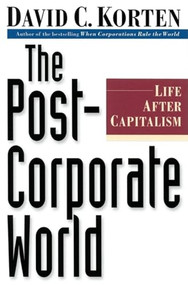 The Post-Corporate World (Life After Capitalism) by David C. Korten, 9781887208031
