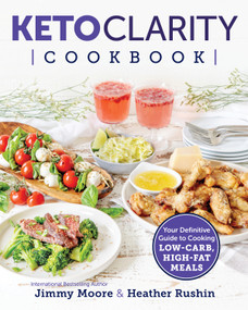 Keto Clarity Cookbook (Your Definitive Guide to Cooking Low-Carb, High-Fat Meals) by Jimmy Moore, 9781628603682
