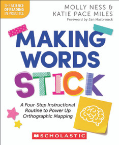 Making Words Stick: A Four-Step Instructional Routine to Power Up Orthographic Mapping by Molly Ness, Katie Pace Miles, 9781546176459