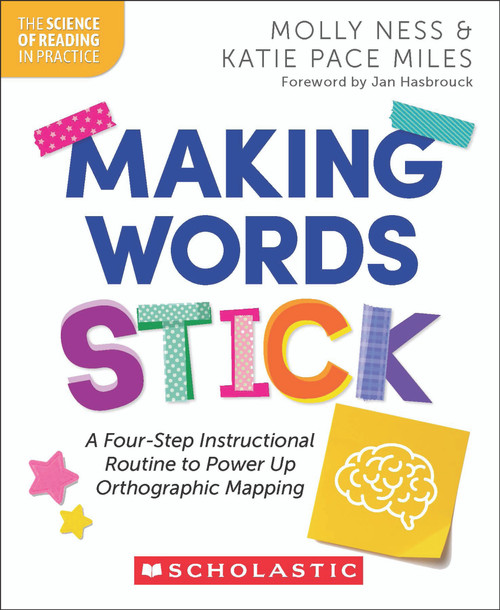 Making Words Stick: A Four-Step Instructional Routine to Power Up Orthographic Mapping by Molly Ness, Katie Pace Miles, 9781546176459