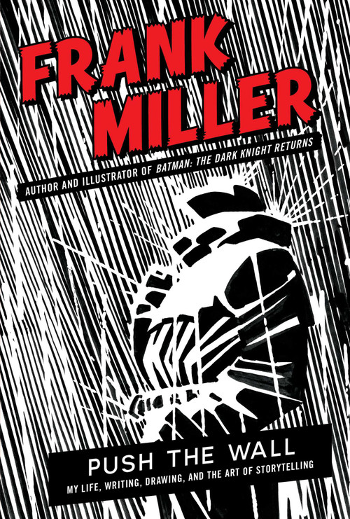 Push the Wall (My Life, Writing, Drawing, and the Art of Storytelling) by Frank Miller, 9781668065297