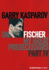 Garry Kasparov on Fischer - My Great Predecessors Part 4 by Garry Kasparov, 9781781945186