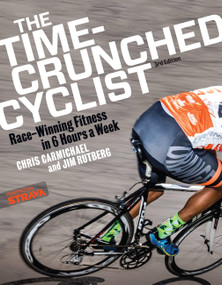 The Time-Crunched Cyclist: Race-Winning Fitness in 6 Hours a Week, 3rd ed. (Race-Winning Fitness in 6 Hours a Week, 3rd Ed.) by Chris Carmichael, Jim Rutberg, 9781937715502